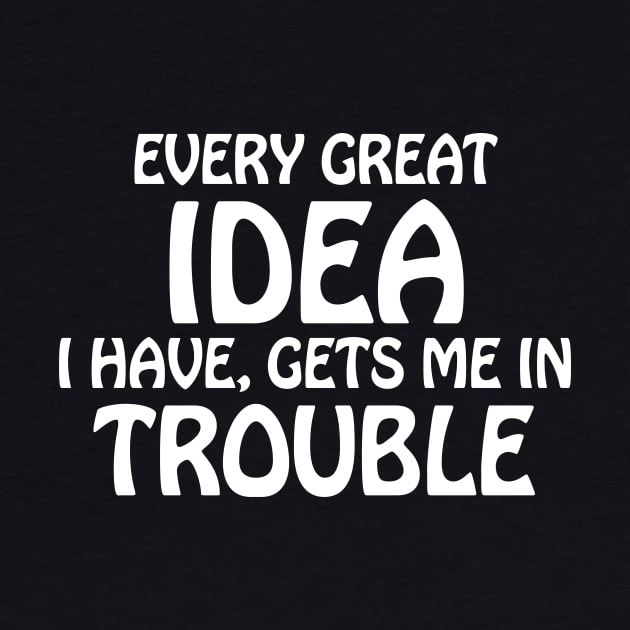 every great idea I have gets me in trouble by produdesign